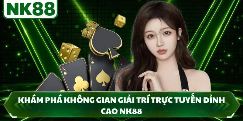 Khám phá không gian giải trí trực tuyến đỉnh cao NK88